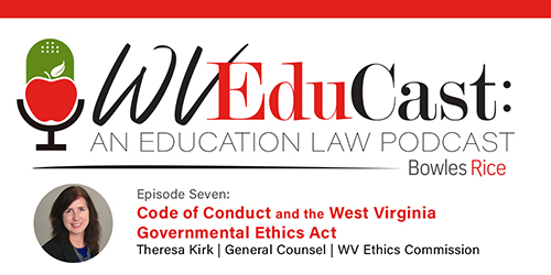 WVEduCast – Episode 7: Code of Conduct and the West Virginia Governmental Ethics Act